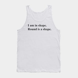 I am in shape. round is a shape. (black) Tank Top